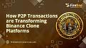 Click image for larger version

Name:	How P2P Transactions are Transforming Binance Clone Platforms.jpg
Views:	14
Size:	115.0 KB
ID:	63053